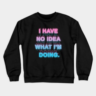 I have No Idea What I'm Doing Crewneck Sweatshirt